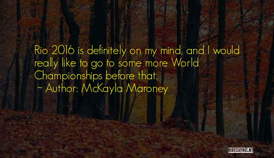 McKayla Maroney Quotes: Rio 2016 Is Definitely On My Mind, And I Would Really Like To Go To Some More World Championships Before