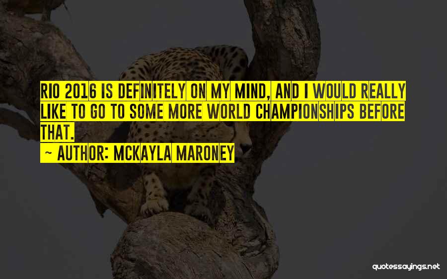 McKayla Maroney Quotes: Rio 2016 Is Definitely On My Mind, And I Would Really Like To Go To Some More World Championships Before