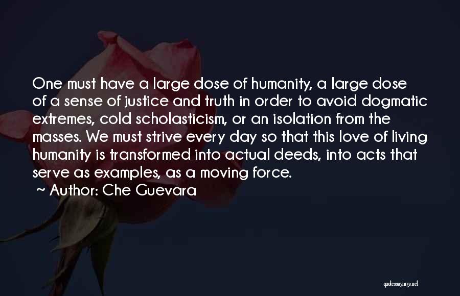 Che Guevara Quotes: One Must Have A Large Dose Of Humanity, A Large Dose Of A Sense Of Justice And Truth In Order