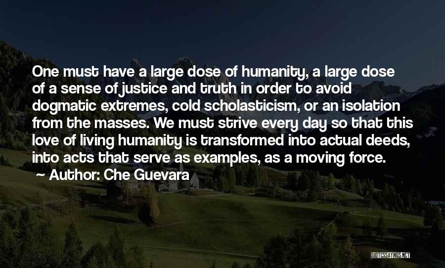 Che Guevara Quotes: One Must Have A Large Dose Of Humanity, A Large Dose Of A Sense Of Justice And Truth In Order