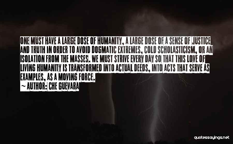 Che Guevara Quotes: One Must Have A Large Dose Of Humanity, A Large Dose Of A Sense Of Justice And Truth In Order