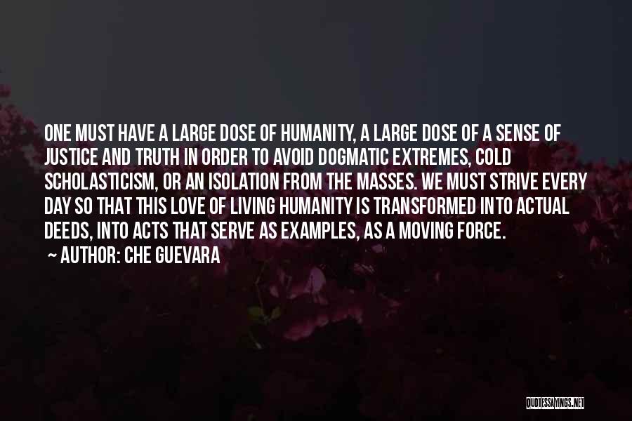 Che Guevara Quotes: One Must Have A Large Dose Of Humanity, A Large Dose Of A Sense Of Justice And Truth In Order