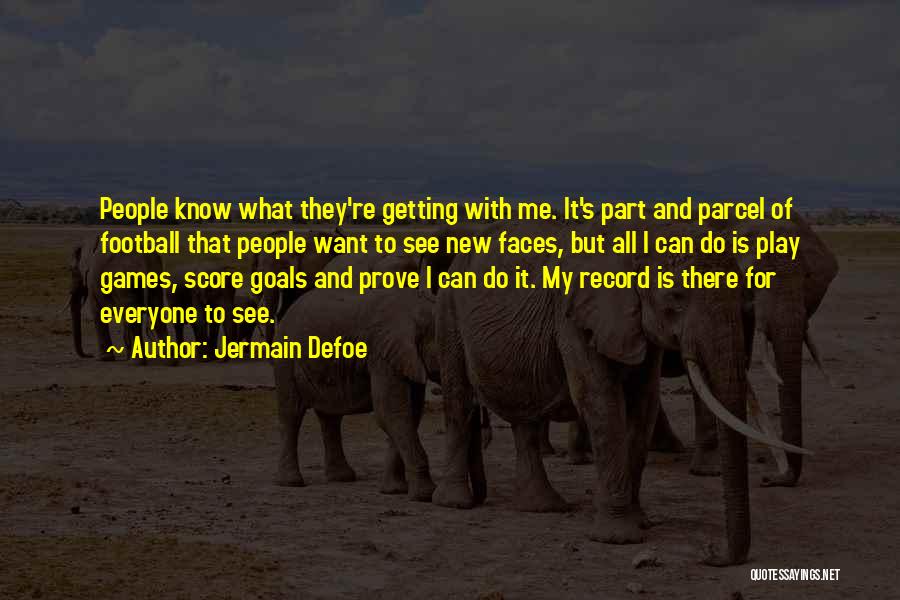 Jermain Defoe Quotes: People Know What They're Getting With Me. It's Part And Parcel Of Football That People Want To See New Faces,