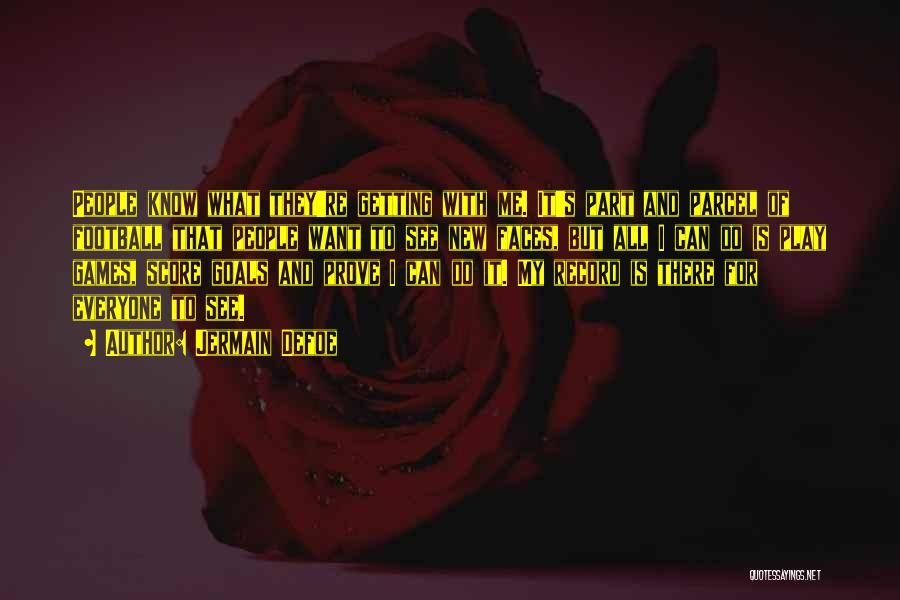 Jermain Defoe Quotes: People Know What They're Getting With Me. It's Part And Parcel Of Football That People Want To See New Faces,
