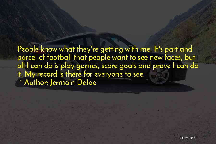 Jermain Defoe Quotes: People Know What They're Getting With Me. It's Part And Parcel Of Football That People Want To See New Faces,