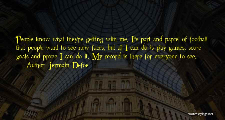 Jermain Defoe Quotes: People Know What They're Getting With Me. It's Part And Parcel Of Football That People Want To See New Faces,
