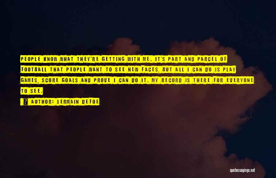 Jermain Defoe Quotes: People Know What They're Getting With Me. It's Part And Parcel Of Football That People Want To See New Faces,