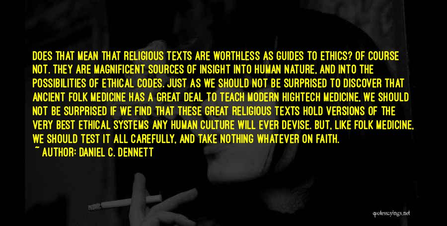 Daniel C. Dennett Quotes: Does That Mean That Religious Texts Are Worthless As Guides To Ethics? Of Course Not. They Are Magnificent Sources Of