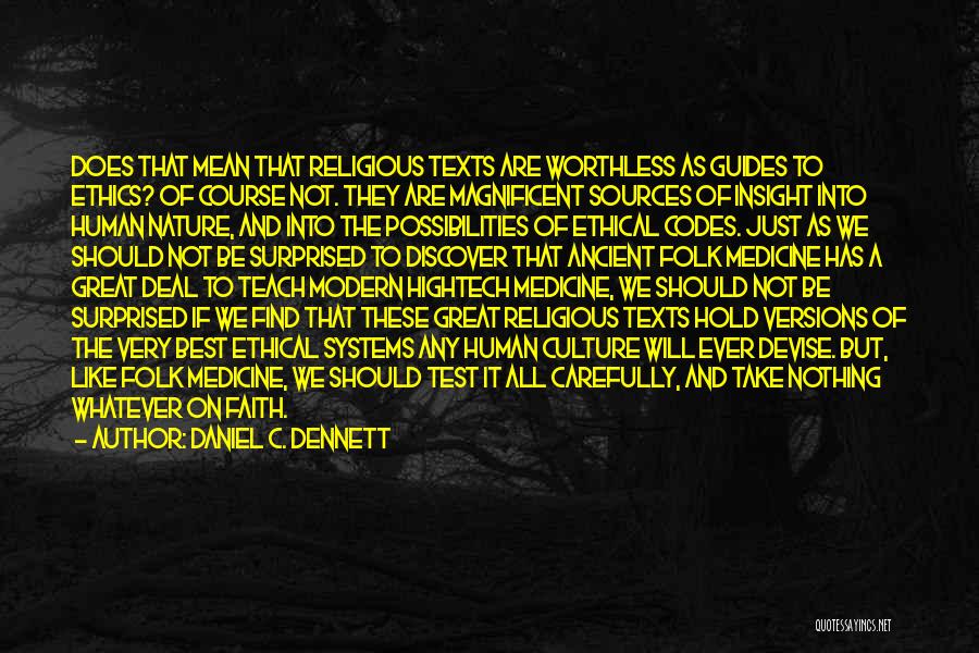 Daniel C. Dennett Quotes: Does That Mean That Religious Texts Are Worthless As Guides To Ethics? Of Course Not. They Are Magnificent Sources Of