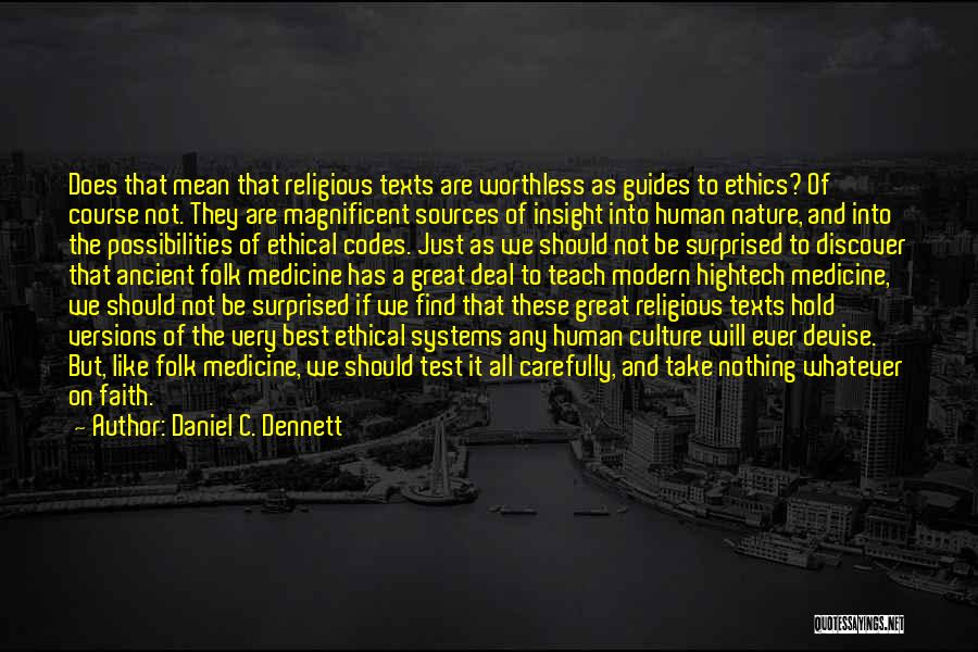 Daniel C. Dennett Quotes: Does That Mean That Religious Texts Are Worthless As Guides To Ethics? Of Course Not. They Are Magnificent Sources Of