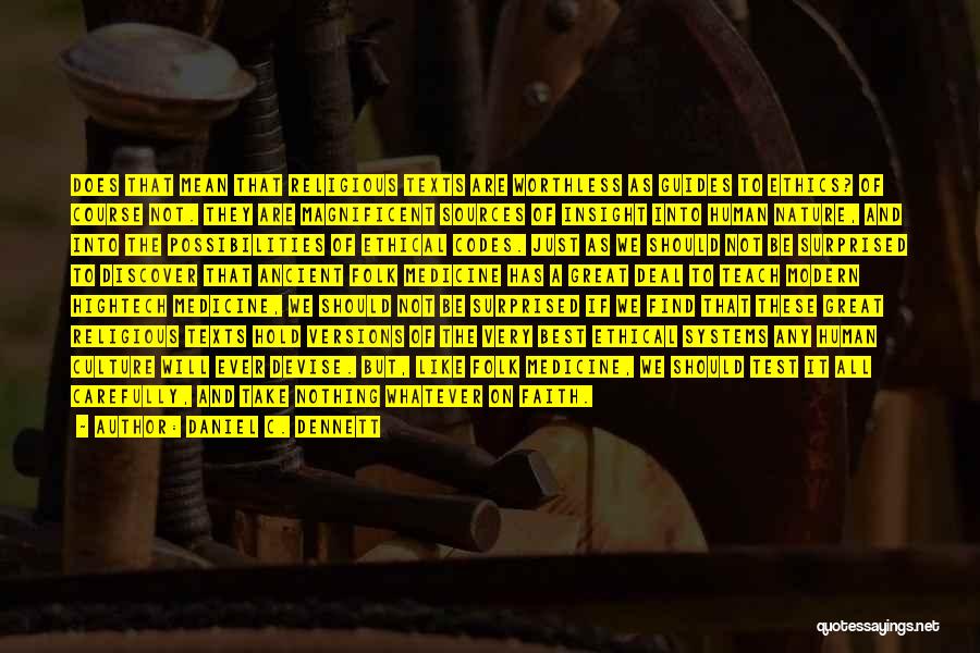 Daniel C. Dennett Quotes: Does That Mean That Religious Texts Are Worthless As Guides To Ethics? Of Course Not. They Are Magnificent Sources Of