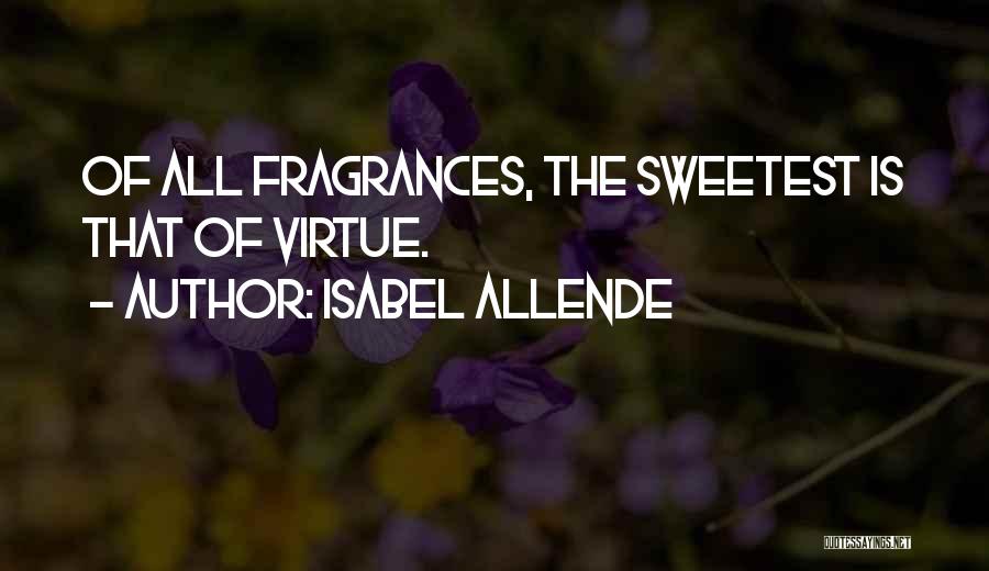 Isabel Allende Quotes: Of All Fragrances, The Sweetest Is That Of Virtue.