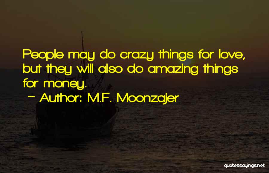 M.F. Moonzajer Quotes: People May Do Crazy Things For Love, But They Will Also Do Amazing Things For Money.