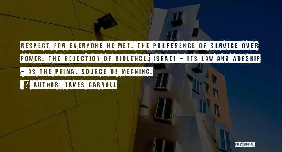 James Carroll Quotes: Respect For Everyone He Met. The Preference Of Service Over Power. The Rejection Of Violence. Israel - Its Law And