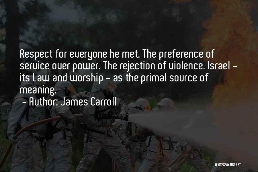 James Carroll Quotes: Respect For Everyone He Met. The Preference Of Service Over Power. The Rejection Of Violence. Israel - Its Law And