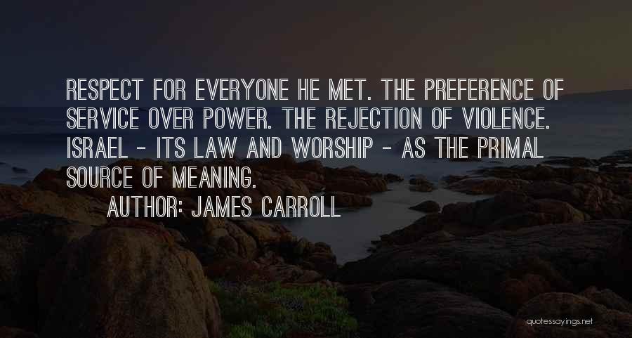 James Carroll Quotes: Respect For Everyone He Met. The Preference Of Service Over Power. The Rejection Of Violence. Israel - Its Law And