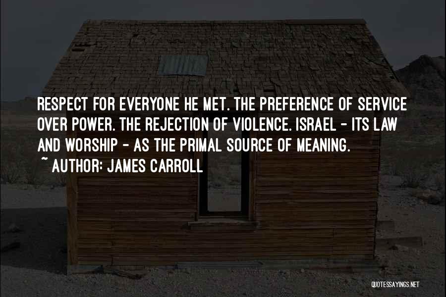 James Carroll Quotes: Respect For Everyone He Met. The Preference Of Service Over Power. The Rejection Of Violence. Israel - Its Law And
