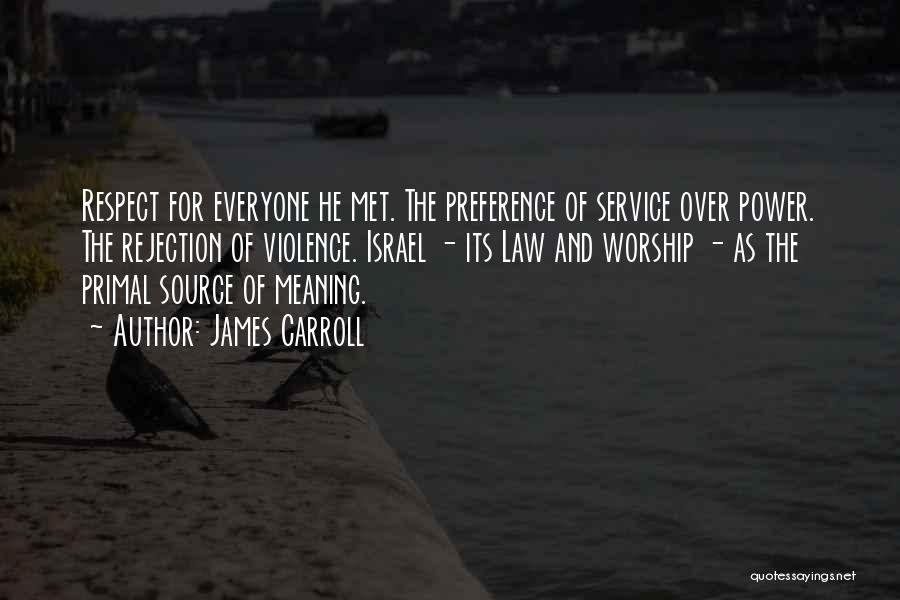James Carroll Quotes: Respect For Everyone He Met. The Preference Of Service Over Power. The Rejection Of Violence. Israel - Its Law And