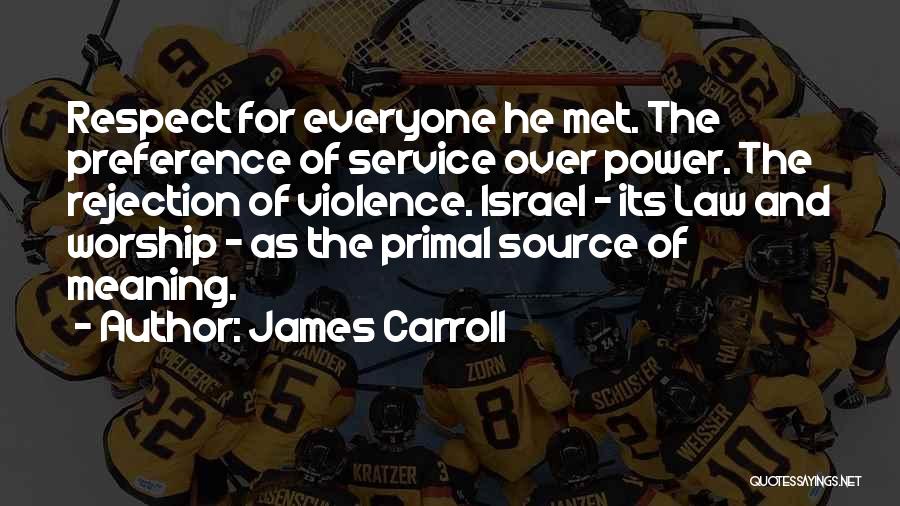 James Carroll Quotes: Respect For Everyone He Met. The Preference Of Service Over Power. The Rejection Of Violence. Israel - Its Law And