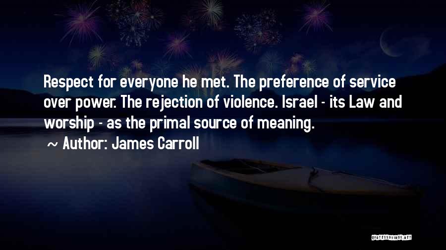 James Carroll Quotes: Respect For Everyone He Met. The Preference Of Service Over Power. The Rejection Of Violence. Israel - Its Law And