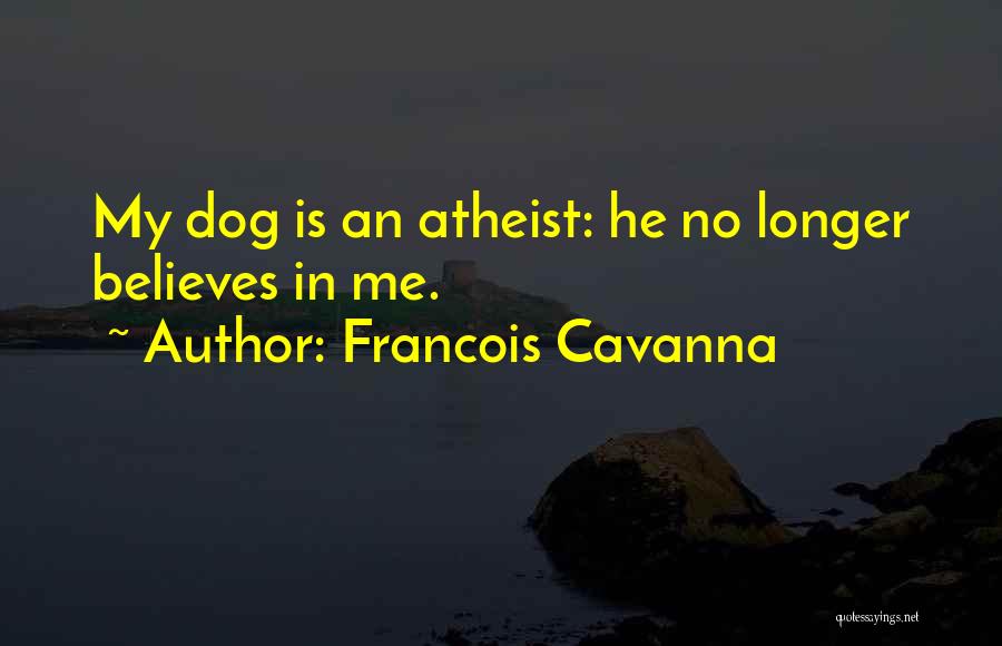 Francois Cavanna Quotes: My Dog Is An Atheist: He No Longer Believes In Me.