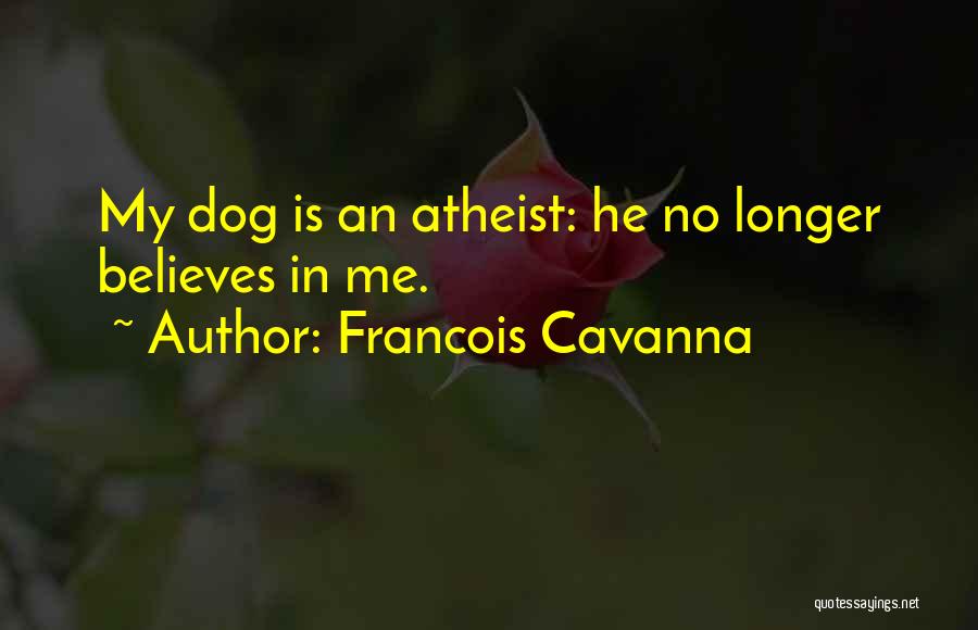Francois Cavanna Quotes: My Dog Is An Atheist: He No Longer Believes In Me.
