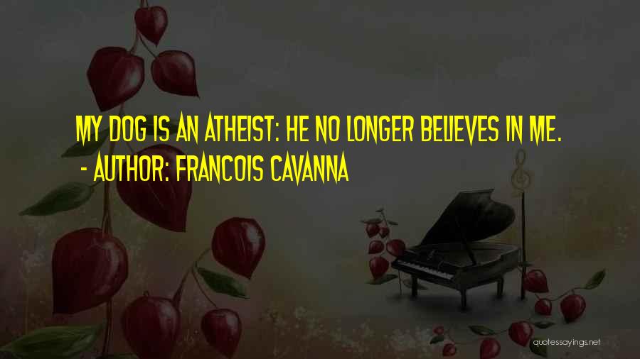 Francois Cavanna Quotes: My Dog Is An Atheist: He No Longer Believes In Me.