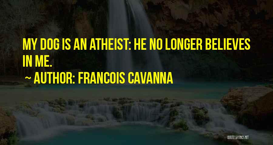 Francois Cavanna Quotes: My Dog Is An Atheist: He No Longer Believes In Me.