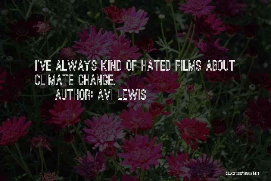 Avi Lewis Quotes: I've Always Kind Of Hated Films About Climate Change.