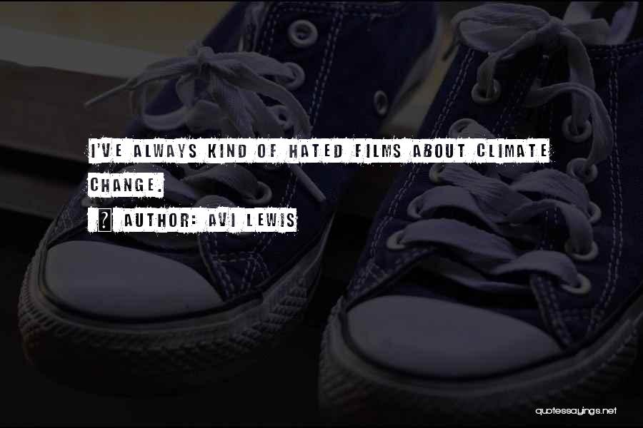 Avi Lewis Quotes: I've Always Kind Of Hated Films About Climate Change.