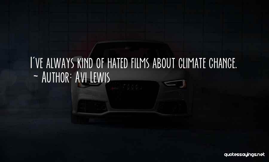 Avi Lewis Quotes: I've Always Kind Of Hated Films About Climate Change.