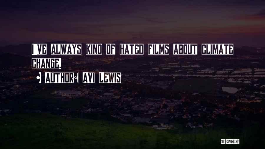 Avi Lewis Quotes: I've Always Kind Of Hated Films About Climate Change.