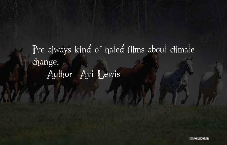 Avi Lewis Quotes: I've Always Kind Of Hated Films About Climate Change.