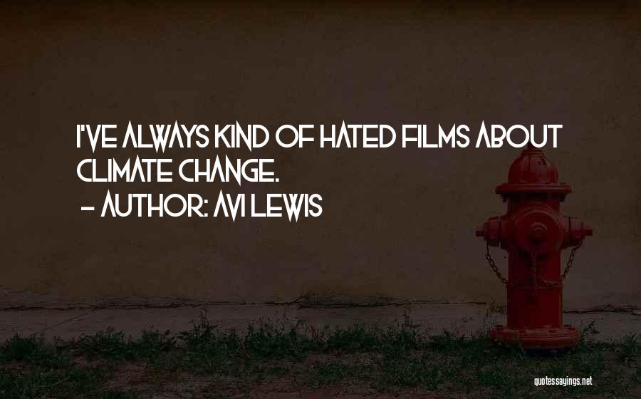 Avi Lewis Quotes: I've Always Kind Of Hated Films About Climate Change.