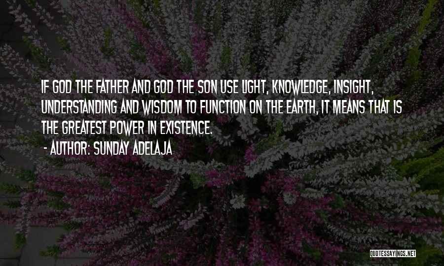Sunday Adelaja Quotes: If God The Father And God The Son Use Light, Knowledge, Insight, Understanding And Wisdom To Function On The Earth,