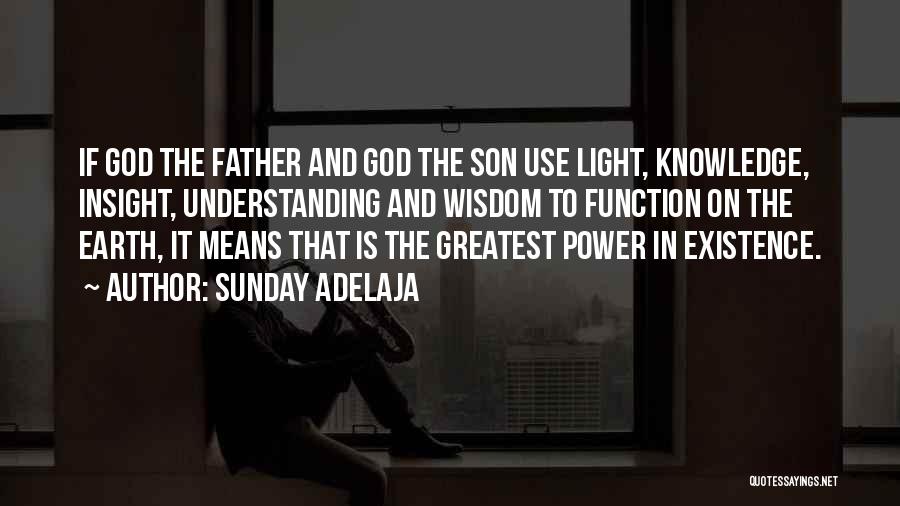 Sunday Adelaja Quotes: If God The Father And God The Son Use Light, Knowledge, Insight, Understanding And Wisdom To Function On The Earth,