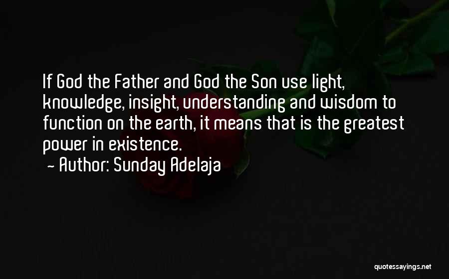 Sunday Adelaja Quotes: If God The Father And God The Son Use Light, Knowledge, Insight, Understanding And Wisdom To Function On The Earth,