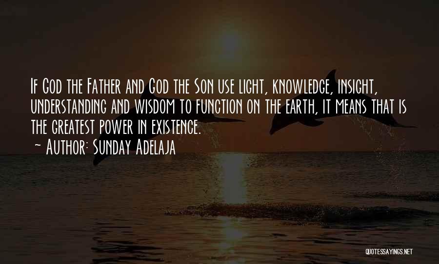 Sunday Adelaja Quotes: If God The Father And God The Son Use Light, Knowledge, Insight, Understanding And Wisdom To Function On The Earth,