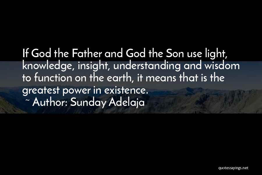 Sunday Adelaja Quotes: If God The Father And God The Son Use Light, Knowledge, Insight, Understanding And Wisdom To Function On The Earth,
