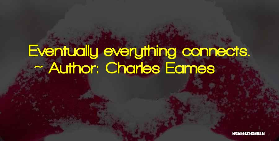 Charles Eames Quotes: Eventually Everything Connects.