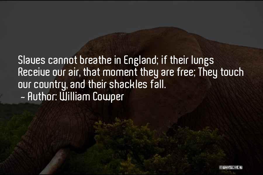 William Cowper Quotes: Slaves Cannot Breathe In England; If Their Lungs Receive Our Air, That Moment They Are Free; They Touch Our Country,