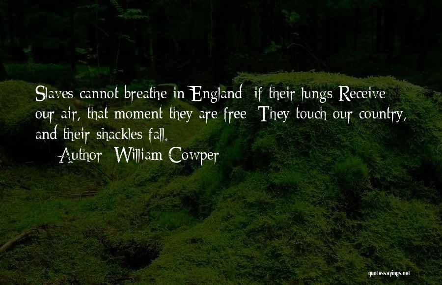 William Cowper Quotes: Slaves Cannot Breathe In England; If Their Lungs Receive Our Air, That Moment They Are Free; They Touch Our Country,