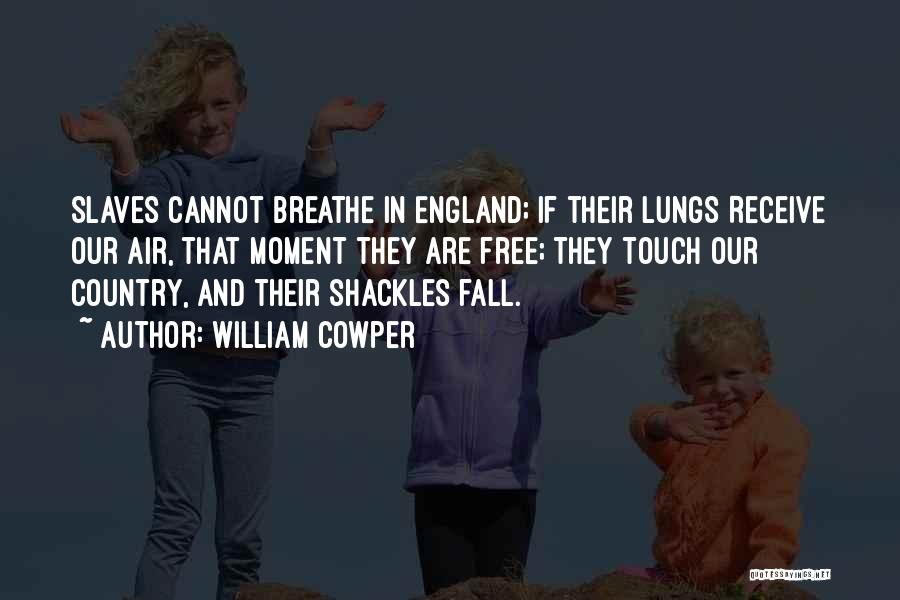William Cowper Quotes: Slaves Cannot Breathe In England; If Their Lungs Receive Our Air, That Moment They Are Free; They Touch Our Country,