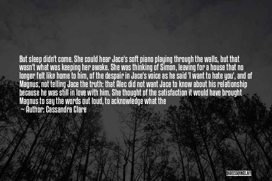 Cassandra Clare Quotes: But Sleep Didn't Come. She Could Hear Jace's Soft Piano Playing Through The Walls, But That Wasn't What Was Keeping