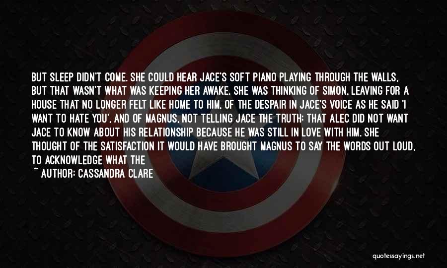 Cassandra Clare Quotes: But Sleep Didn't Come. She Could Hear Jace's Soft Piano Playing Through The Walls, But That Wasn't What Was Keeping