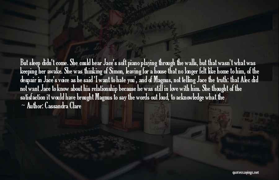 Cassandra Clare Quotes: But Sleep Didn't Come. She Could Hear Jace's Soft Piano Playing Through The Walls, But That Wasn't What Was Keeping