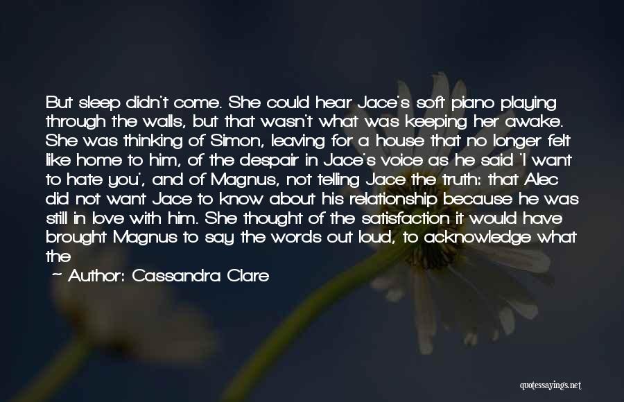 Cassandra Clare Quotes: But Sleep Didn't Come. She Could Hear Jace's Soft Piano Playing Through The Walls, But That Wasn't What Was Keeping