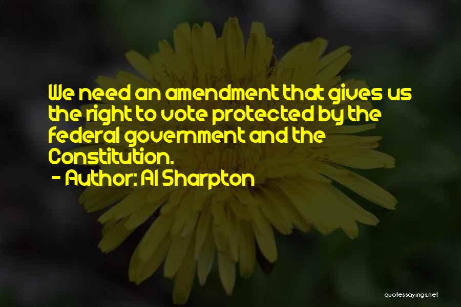 Al Sharpton Quotes: We Need An Amendment That Gives Us The Right To Vote Protected By The Federal Government And The Constitution.