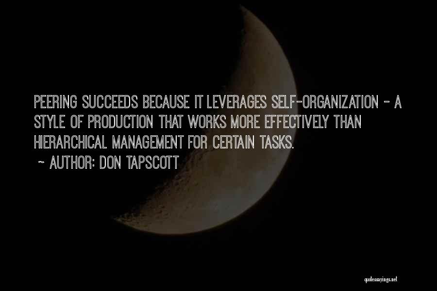 Don Tapscott Quotes: Peering Succeeds Because It Leverages Self-organization - A Style Of Production That Works More Effectively Than Hierarchical Management For Certain