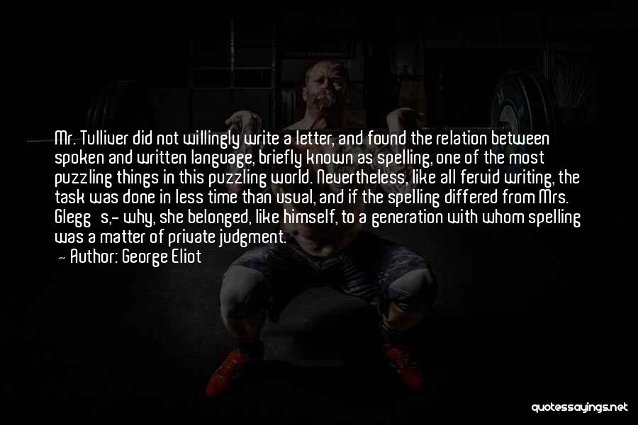 George Eliot Quotes: Mr. Tulliver Did Not Willingly Write A Letter, And Found The Relation Between Spoken And Written Language, Briefly Known As